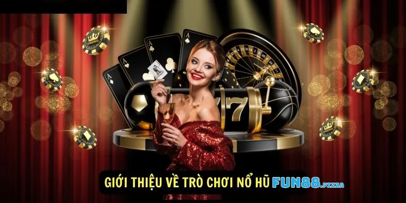 Nổ Hũ Fun88 - Siêu Phẩm Đỉnh Cao Với Đa Dạng Tựa Game 1 Sơ lược thông tin về nổ hũ Fun88